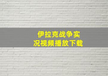 伊拉克战争实况视频播放下载