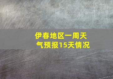 伊春地区一周天气预报15天情况