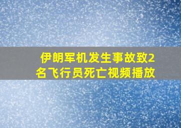 伊朗军机发生事故致2名飞行员死亡视频播放