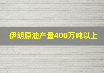 伊朗原油产量400万吨以上