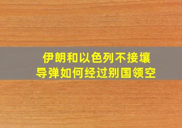 伊朗和以色列不接壤导弹如何经过别国领空