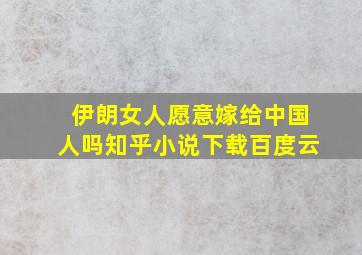 伊朗女人愿意嫁给中国人吗知乎小说下载百度云