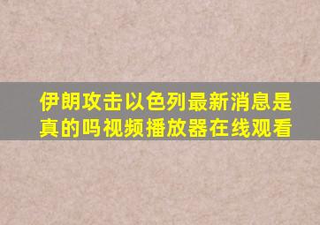 伊朗攻击以色列最新消息是真的吗视频播放器在线观看