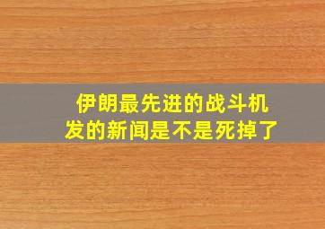 伊朗最先进的战斗机发的新闻是不是死掉了