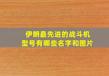 伊朗最先进的战斗机型号有哪些名字和图片