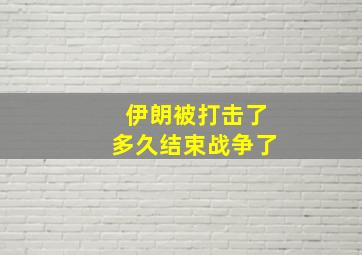 伊朗被打击了多久结束战争了