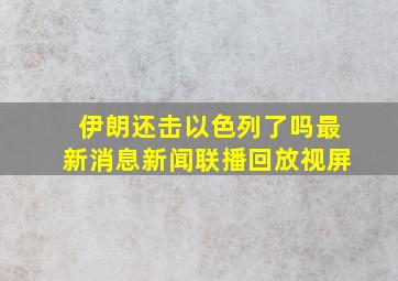 伊朗还击以色列了吗最新消息新闻联播回放视屏