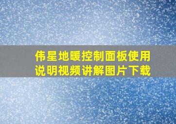 伟星地暖控制面板使用说明视频讲解图片下载