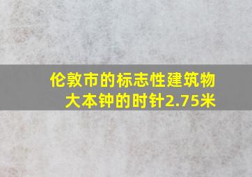 伦敦市的标志性建筑物大本钟的时针2.75米