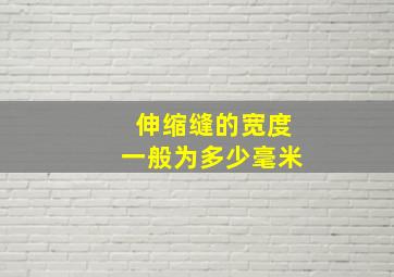 伸缩缝的宽度一般为多少毫米