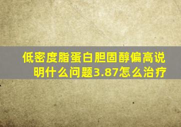 低密度脂蛋白胆固醇偏高说明什么问题3.87怎么治疗