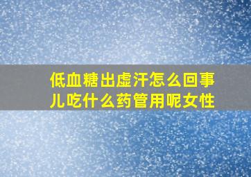 低血糖出虚汗怎么回事儿吃什么药管用呢女性