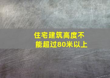 住宅建筑高度不能超过80米以上