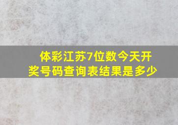 体彩江苏7位数今天开奖号码查询表结果是多少