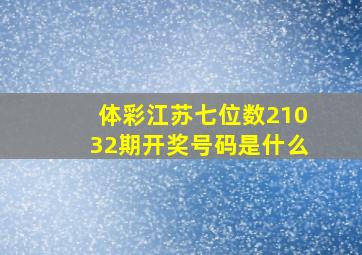 体彩江苏七位数21032期开奖号码是什么