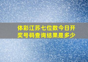 体彩江苏七位数今日开奖号码查询结果是多少