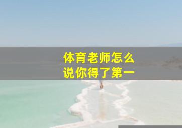 体育老师怎么说你得了第一