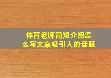 体育老师简短介绍怎么写文案吸引人的话题