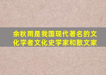 余秋雨是我国现代著名的文化学者文化史学家和散文家