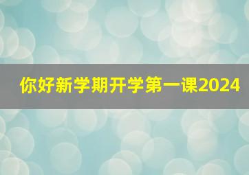 你好新学期开学第一课2024