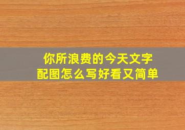 你所浪费的今天文字配图怎么写好看又简单