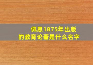 佩恩1875年出版的教育论著是什么名字