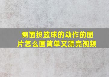 侧面投篮球的动作的图片怎么画简单又漂亮视频