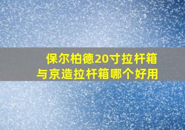 保尔柏德20寸拉杆箱与京造拉杆箱哪个好用