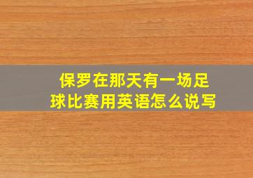 保罗在那天有一场足球比赛用英语怎么说写