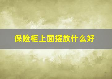 保险柜上面摆放什么好