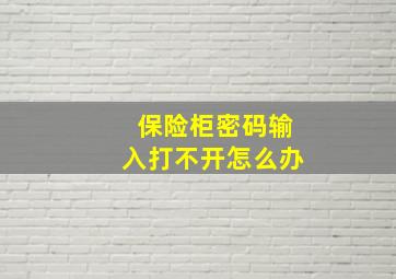 保险柜密码输入打不开怎么办