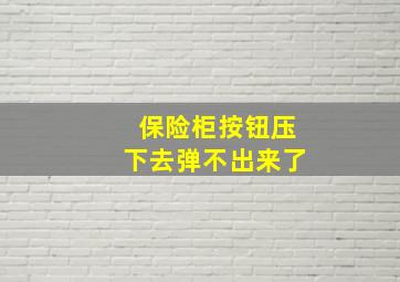 保险柜按钮压下去弹不出来了