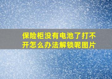 保险柜没有电池了打不开怎么办法解锁呢图片