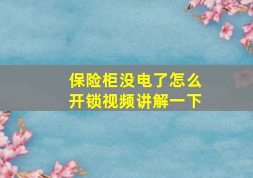 保险柜没电了怎么开锁视频讲解一下