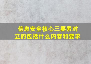 信息安全核心三要素对立的包括什么内容和要求