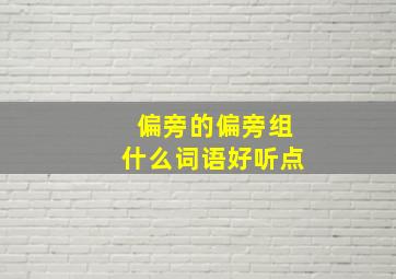 偏旁的偏旁组什么词语好听点