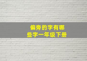 偏旁的字有哪些字一年级下册