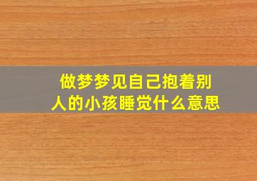 做梦梦见自己抱着别人的小孩睡觉什么意思