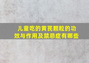 儿童吃的黄芪颗粒的功效与作用及禁忌症有哪些