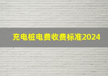 充电桩电费收费标准2024