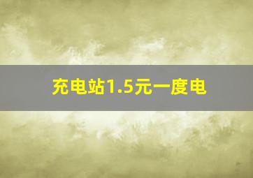 充电站1.5元一度电