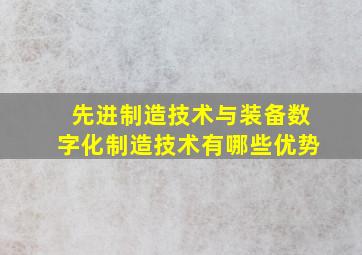 先进制造技术与装备数字化制造技术有哪些优势