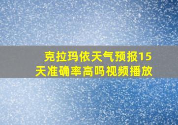 克拉玛依天气预报15天准确率高吗视频播放