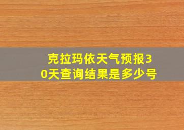 克拉玛依天气预报30天查询结果是多少号