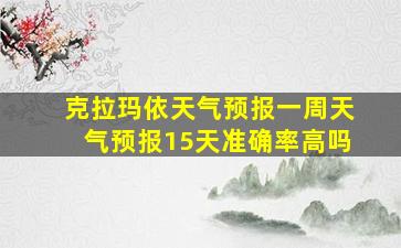 克拉玛依天气预报一周天气预报15天准确率高吗