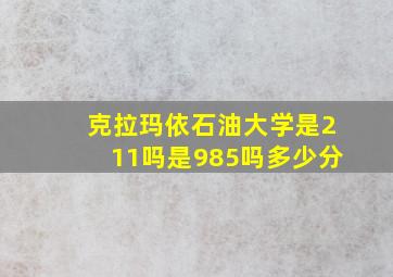 克拉玛依石油大学是211吗是985吗多少分