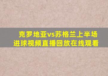 克罗地亚vs苏格兰上半场进球视频直播回放在线观看