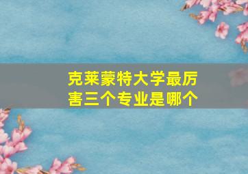 克莱蒙特大学最厉害三个专业是哪个