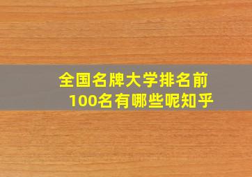 全国名牌大学排名前100名有哪些呢知乎