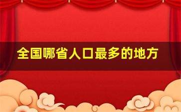 全国哪省人口最多的地方